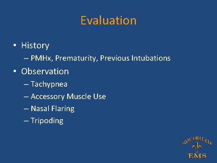 Evaluation • History – PMHx, Prematurity, Previous Intubations • Observation – Tachypnea – Accessory Evaluation • History – PMHx, Prematurity, Previous Intubations • Observation – Tachypnea – Accessory