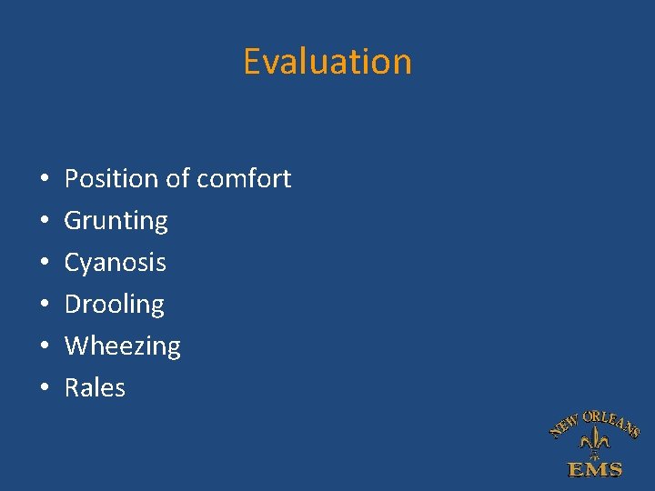 Evaluation • • • Position of comfort Grunting Cyanosis Drooling Wheezing Rales Evaluation • • • Position of comfort Grunting Cyanosis Drooling Wheezing Rales