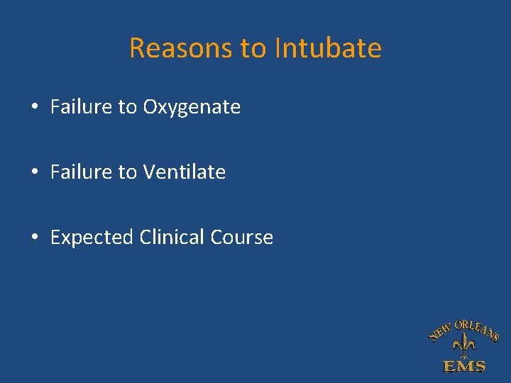 Reasons to Intubate • Failure to Oxygenate • Failure to Ventilate • Expected Clinical Reasons to Intubate • Failure to Oxygenate • Failure to Ventilate • Expected Clinical