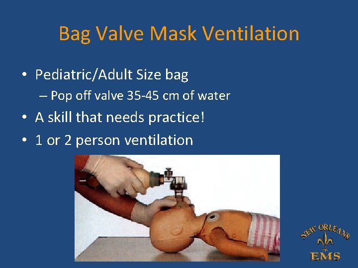 Bag Valve Mask Ventilation • Pediatric/Adult Size bag – Pop off valve 35 -45 Bag Valve Mask Ventilation • Pediatric/Adult Size bag – Pop off valve 35 -45