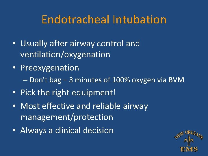 Endotracheal Intubation • Usually after airway control and ventilation/oxygenation • Preoxygenation – Don’t bag Endotracheal Intubation • Usually after airway control and ventilation/oxygenation • Preoxygenation – Don’t bag