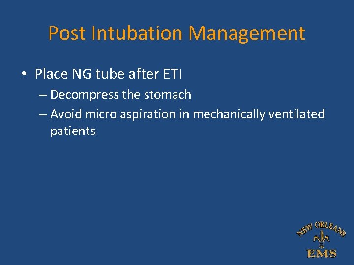 Post Intubation Management • Place NG tube after ETI – Decompress the stomach – Post Intubation Management • Place NG tube after ETI – Decompress the stomach –