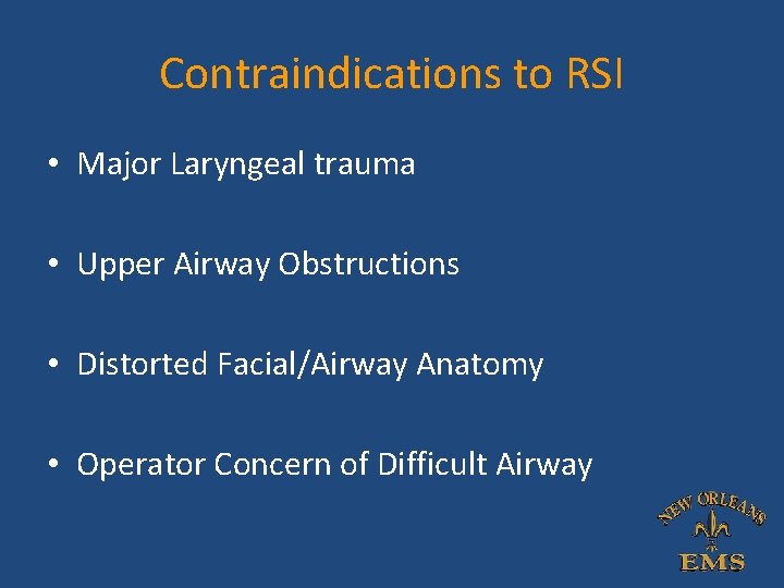 Contraindications to RSI • Major Laryngeal trauma • Upper Airway Obstructions • Distorted Facial/Airway Contraindications to RSI • Major Laryngeal trauma • Upper Airway Obstructions • Distorted Facial/Airway