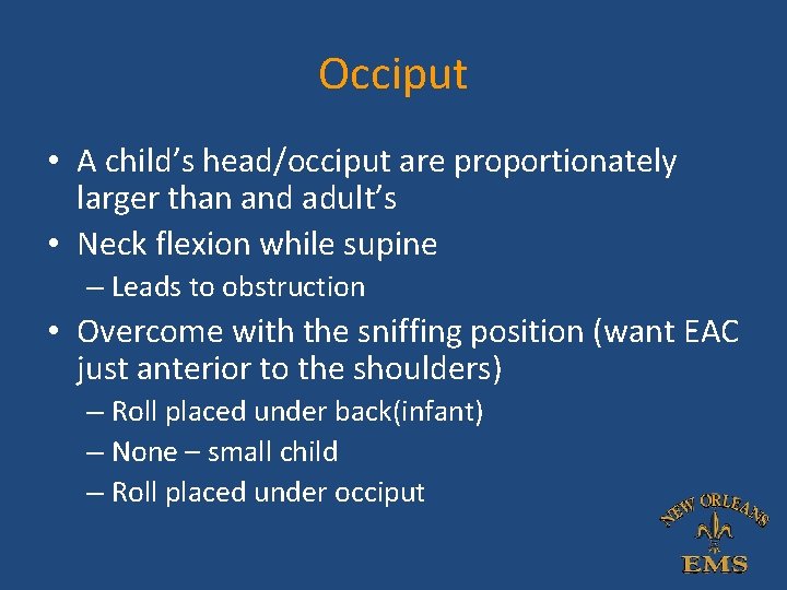 Occiput • A child’s head/occiput are proportionately larger than and adult’s • Neck flexion Occiput • A child’s head/occiput are proportionately larger than and adult’s • Neck flexion