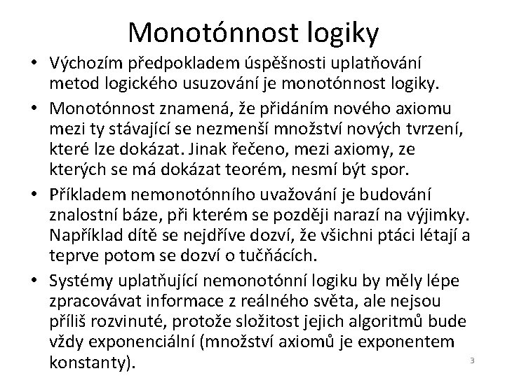 Monotónnost logiky • Výchozím předpokladem úspěšnosti uplatňování metod logického usuzování je monotónnost logiky. •