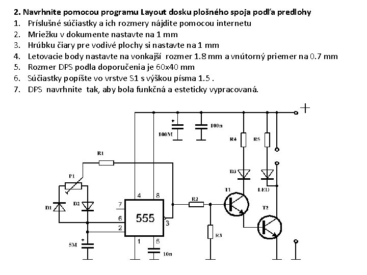2. Navrhnite pomocou programu Layout dosku plošného spoja podľa predlohy 1. Príslušné súčiastky a