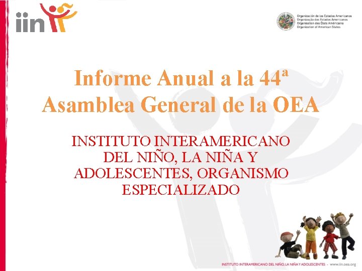 Informe Anual a la 44ª Asamblea General de la OEA INSTITUTO INTERAMERICANO DEL NIÑO,