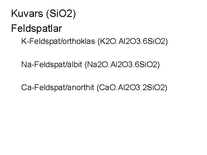 Kuvars (Si. O 2) Feldspatlar K-Feldspat/orthoklas (K 2 O. Al 2 O 3. 6