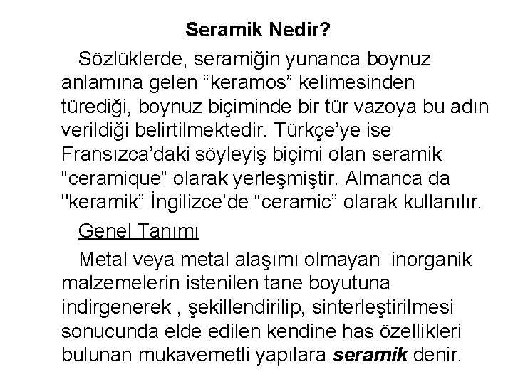 Seramik Nedir? Sözlüklerde, seramiğin yunanca boynuz anlamına gelen “keramos” kelimesinden türediği, boynuz biçiminde bir