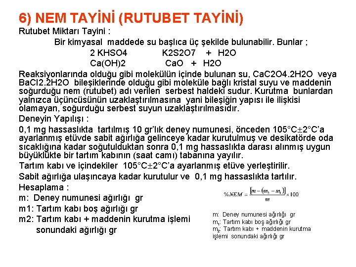 6) NEM TAYİNİ (RUTUBET TAYİNİ) Rutubet Miktarı Tayini : Bir kimyasal maddede su başlıca