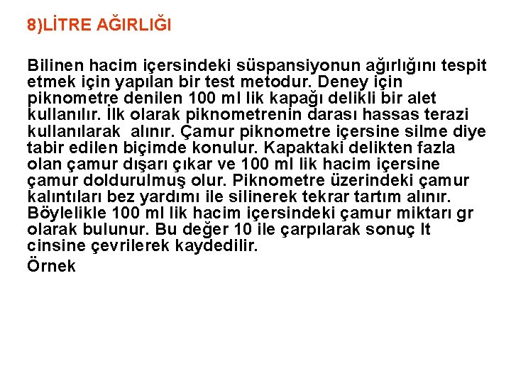 8)LİTRE AĞIRLIĞI Bilinen hacim içersindeki süspansiyonun ağırlığını tespit etmek için yapılan bir test metodur.