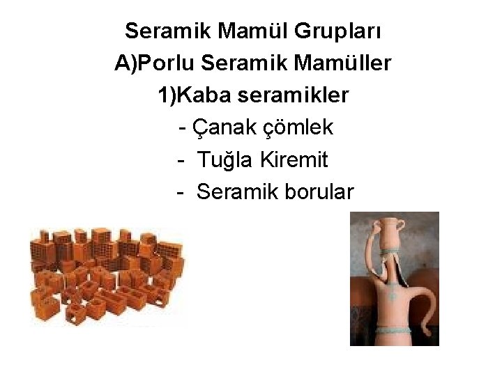 Seramik Mamül Grupları A)Porlu Seramik Mamüller 1)Kaba seramikler - Çanak çömlek - Tuğla Kiremit