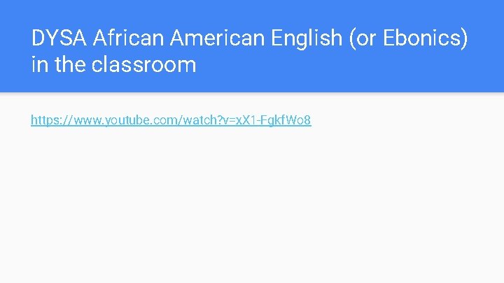 DYSA African American English (or Ebonics) in the classroom https: //www. youtube. com/watch? v=x.