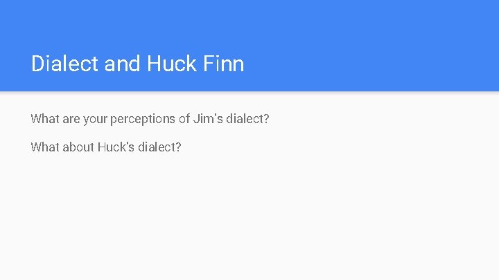 Dialect and Huck Finn What are your perceptions of Jim’s dialect? What about Huck’s