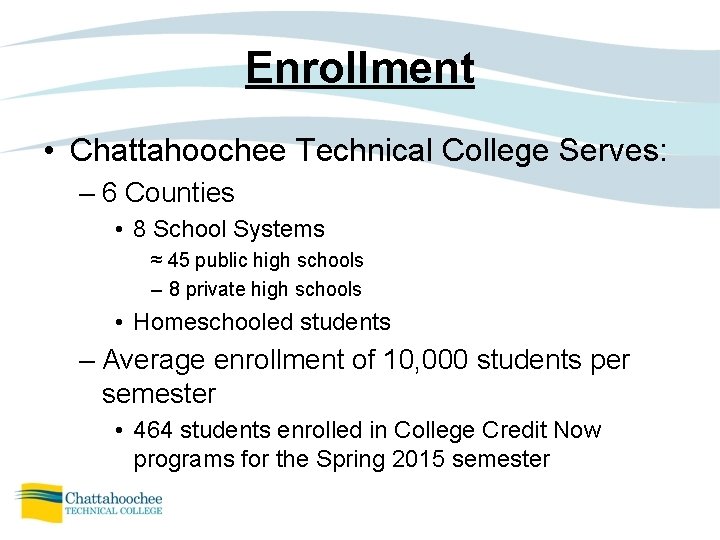 Enrollment • Chattahoochee Technical College Serves: – 6 Counties • 8 School Systems ≈