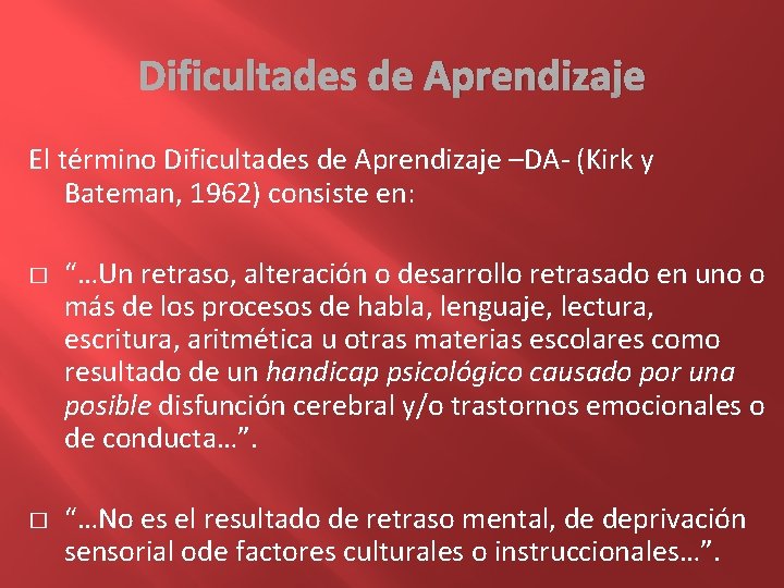 Dificultades de Aprendizaje El término Dificultades de Aprendizaje –DA- (Kirk y Bateman, 1962) consiste