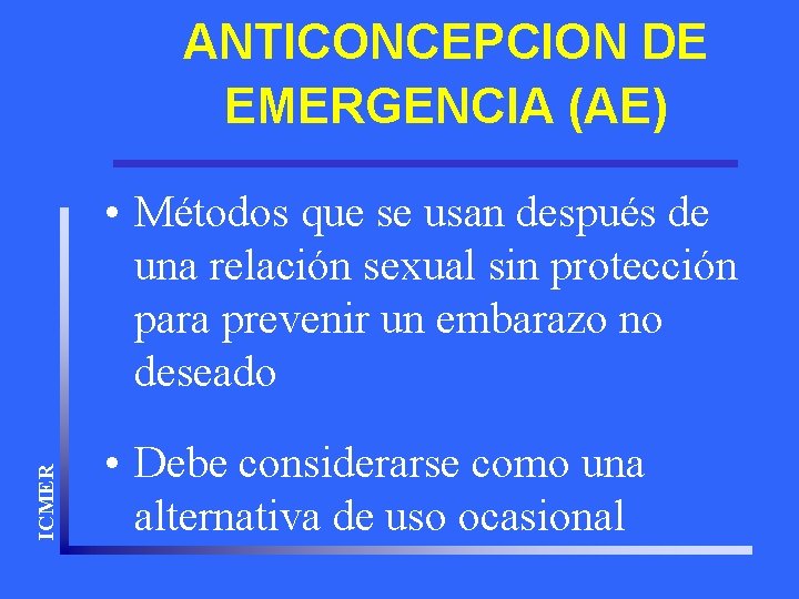 ANTICONCEPCION DE EMERGENCIA (AE) ICMER • Métodos que se usan después de una relación