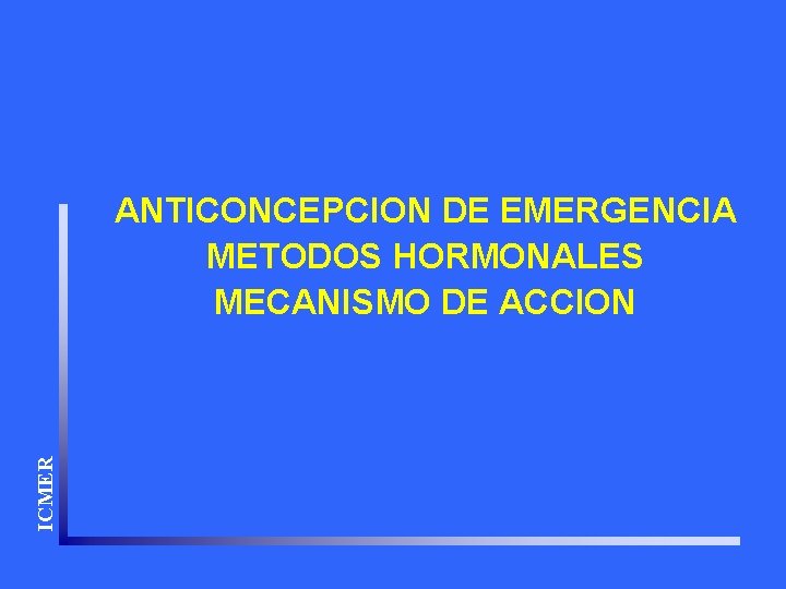 ICMER ANTICONCEPCION DE EMERGENCIA METODOS HORMONALES MECANISMO DE ACCION 