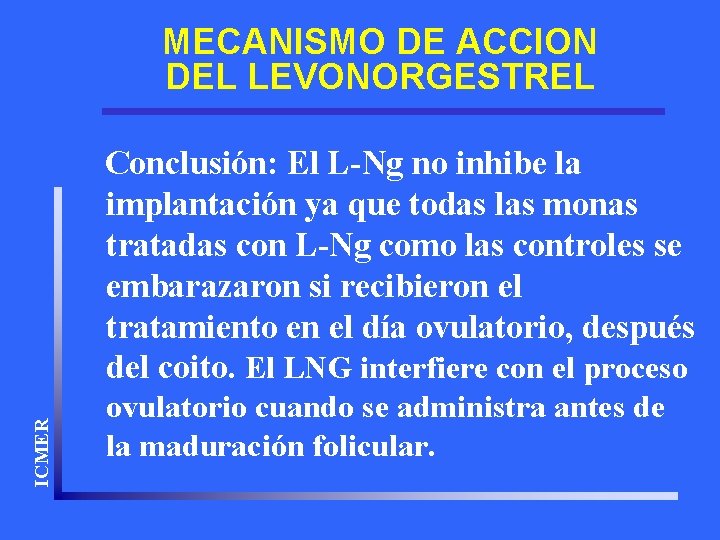 MECANISMO DE ACCION DEL LEVONORGESTREL ICMER Conclusión: El L-Ng no inhibe la implantación ya