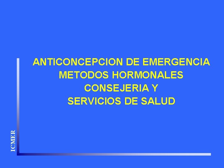 ICMER ANTICONCEPCION DE EMERGENCIA METODOS HORMONALES CONSEJERIA Y SERVICIOS DE SALUD 