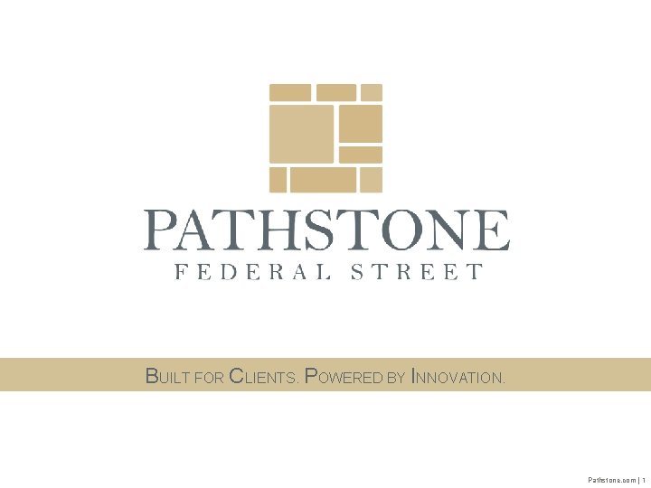 BUILT FOR CLIENTS. POWERED BY INNOVATION. Pathstone. com | 1 
