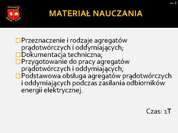 str. 2 MATERIAŁ NAUCZANIA �Przeznaczenie i rodzaje agregatów prądotwórczych i oddymiających; �Dokumentacja techniczna; �Przygotowanie str. 2 MATERIAŁ NAUCZANIA �Przeznaczenie i rodzaje agregatów prądotwórczych i oddymiających; �Dokumentacja techniczna; �Przygotowanie