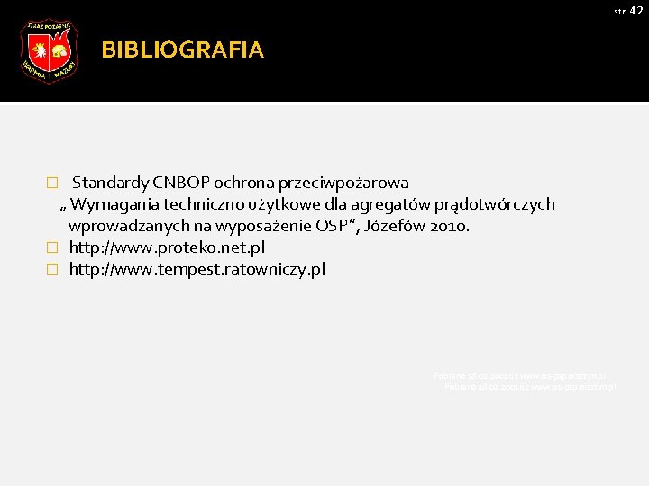 str. 42 BIBLIOGRAFIA Standardy CNBOP ochrona przeciwpożarowa „ Wymagania techniczno użytkowe dla agregatów prądotwórczych str. 42 BIBLIOGRAFIA Standardy CNBOP ochrona przeciwpożarowa „ Wymagania techniczno użytkowe dla agregatów prądotwórczych