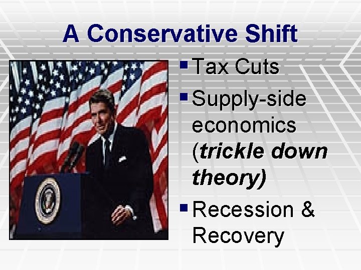 A Conservative Shift § Tax Cuts § Supply-side economics (trickle down theory) § Recession