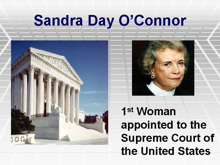 Sandra Day O’Connor 1 st Woman appointed to the Supreme Court of the United