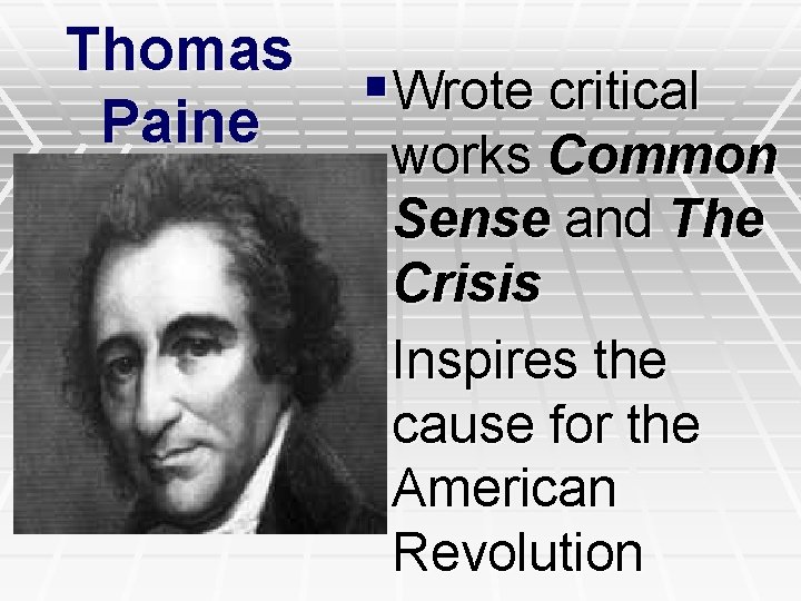 Thomas Paine §Wrote critical works Common Sense and The Crisis §Inspires the cause for