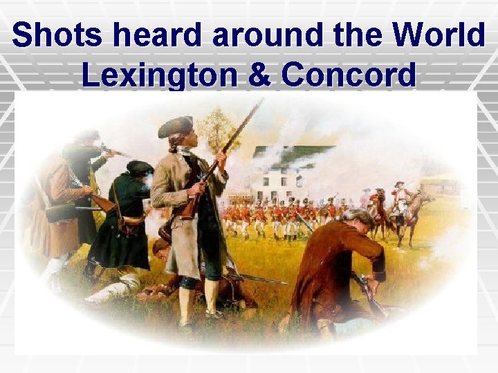 Shots heard around the World Lexington & Concord 