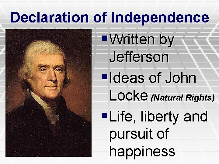 Declaration of Independence §Written by Jefferson §Ideas of John Locke (Natural Rights) §Life, liberty