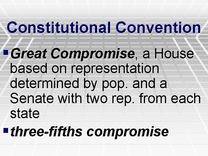 Constitutional Convention §Great Compromise, a House based on representation determined by pop. and a