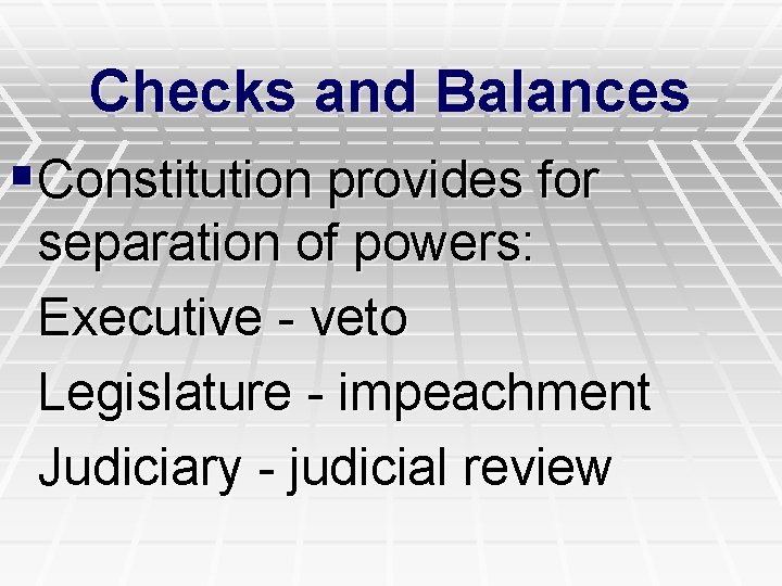 Checks and Balances §Constitution provides for separation of powers: Executive - veto Legislature -