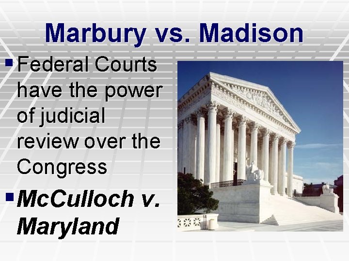 Marbury vs. Madison § Federal Courts have the power of judicial review over the