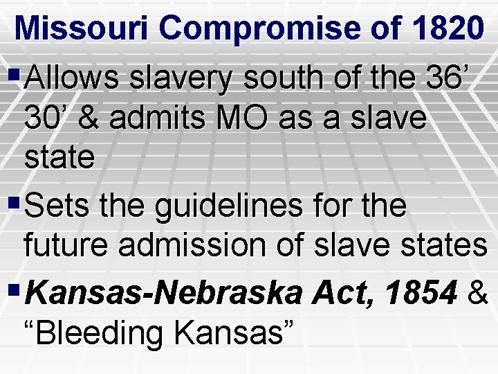 Missouri Compromise of 1820 §Allows slavery south of the 36’ 30’ & admits MO