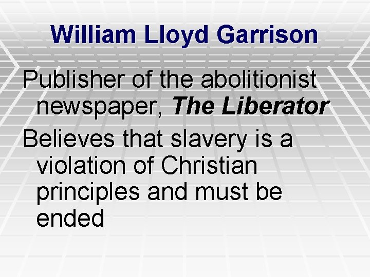 William Lloyd Garrison Publisher of the abolitionist newspaper, The Liberator Believes that slavery is