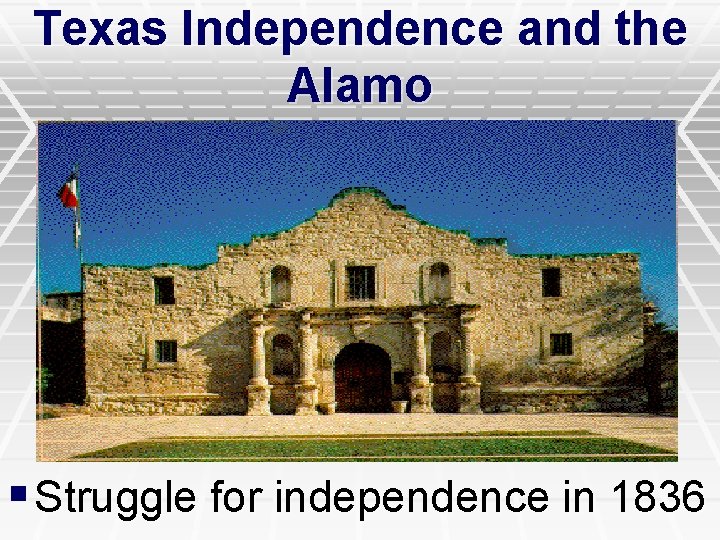 Texas Independence and the Alamo § Struggle for independence in 1836 