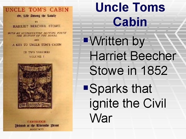 Uncle Toms Cabin §Written by Harriet Beecher Stowe in 1852 §Sparks that ignite the