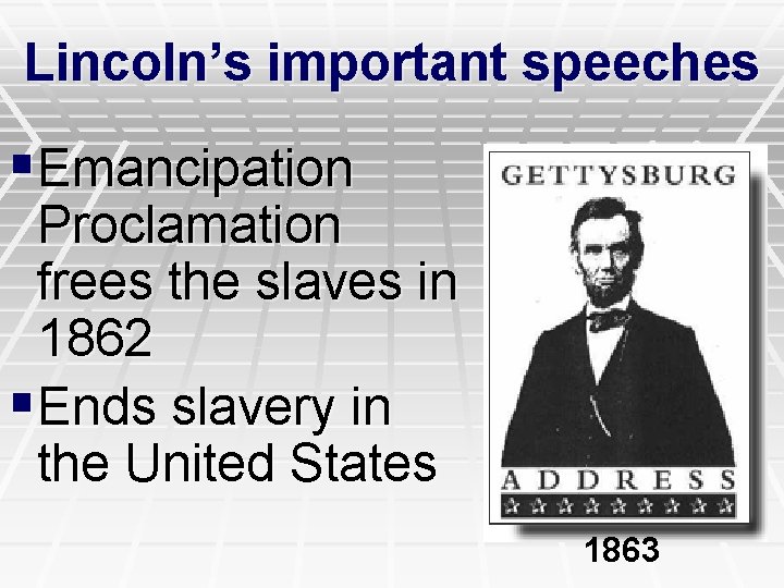 Lincoln’s important speeches §Emancipation Proclamation frees the slaves in 1862 §Ends slavery in the