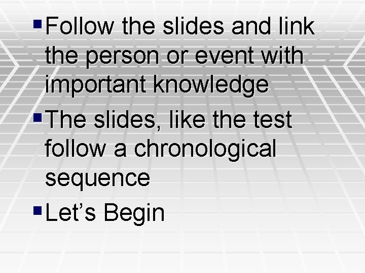 §Follow the slides and link the person or event with important knowledge §The slides,