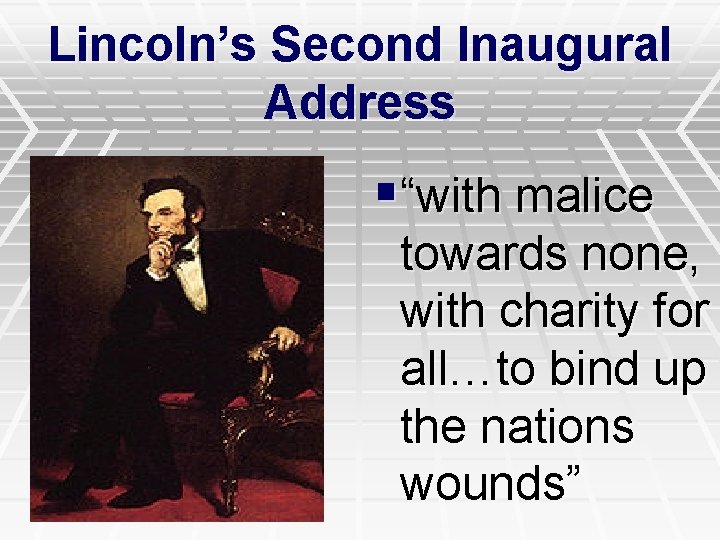 Lincoln’s Second Inaugural Address §“with malice towards none, with charity for all…to bind up