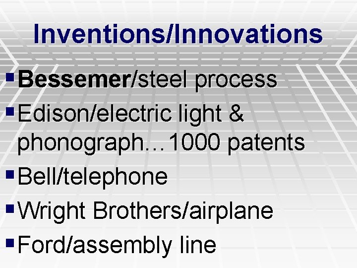 Inventions/Innovations §Bessemer/steel process §Edison/electric light & phonograph… 1000 patents §Bell/telephone §Wright Brothers/airplane §Ford/assembly line