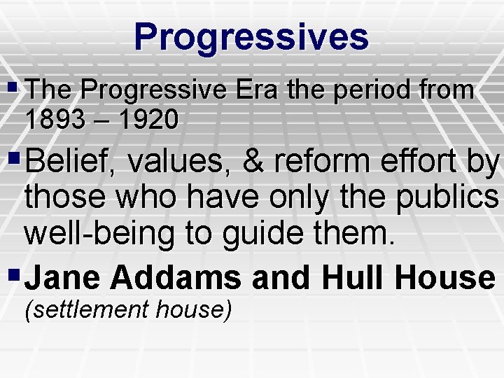 Progressives § The Progressive Era the period from 1893 – 1920 §Belief, values, &