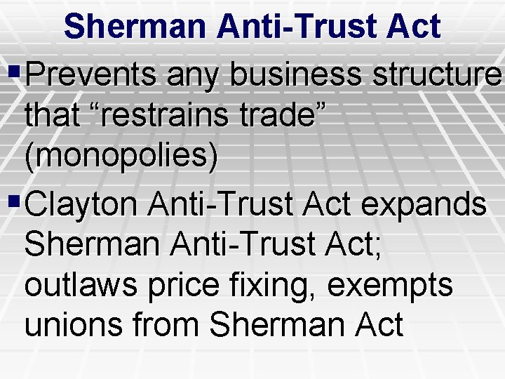 Sherman Anti-Trust Act §Prevents any business structure that “restrains trade” (monopolies) §Clayton Anti-Trust Act