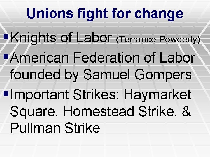 Unions fight for change §Knights of Labor (Terrance Powderly) §American Federation of Labor founded