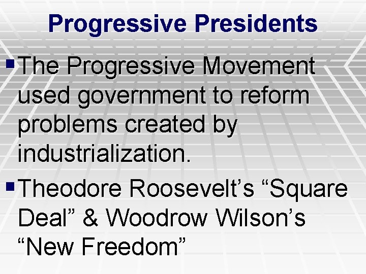Progressive Presidents §The Progressive Movement used government to reform problems created by industrialization. §Theodore