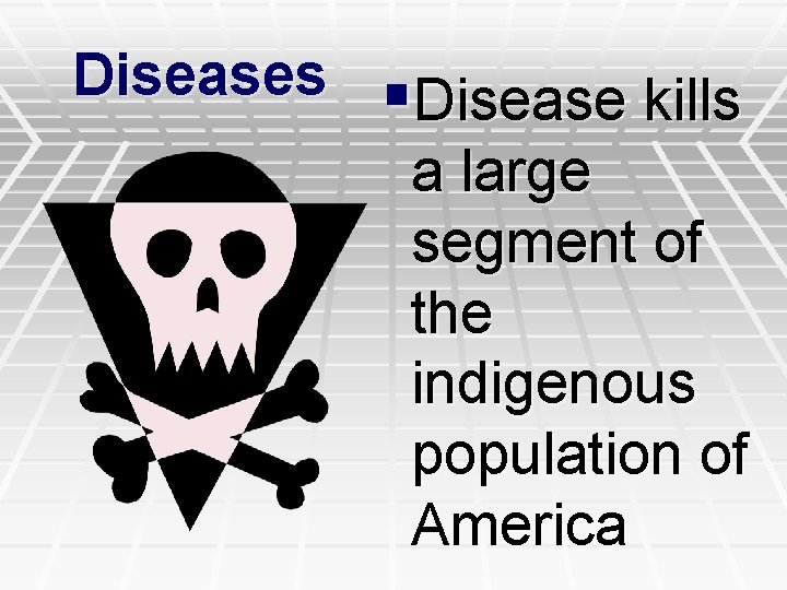 Diseases §Disease kills a large segment of the indigenous population of America 