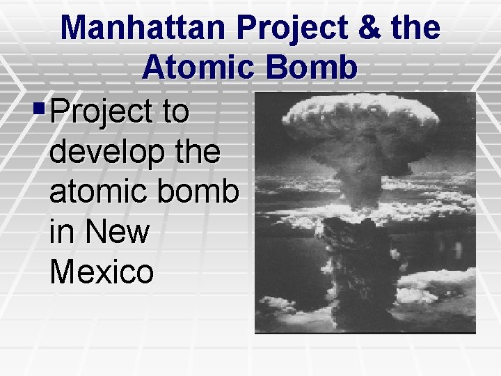 Manhattan Project & the Atomic Bomb §Project to develop the atomic bomb in New