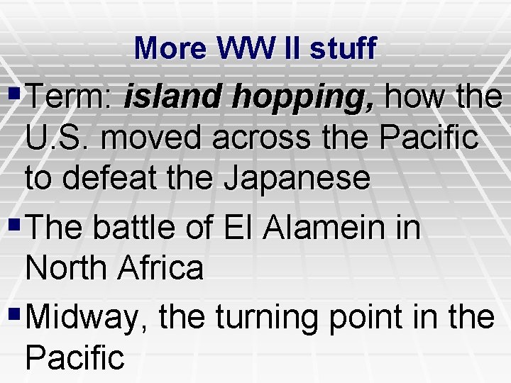 More WW II stuff §Term: island hopping, how the U. S. moved across the
